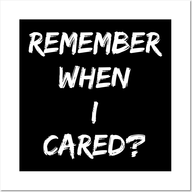 Remember when I cared? - Breakup, Divorced, Divorcee Wall Art by almostbrand